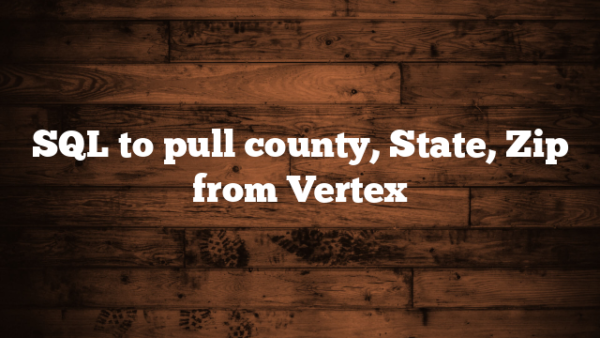 SQL to pull county, State, Zip from Vertex - Thinkapace Consulting ...