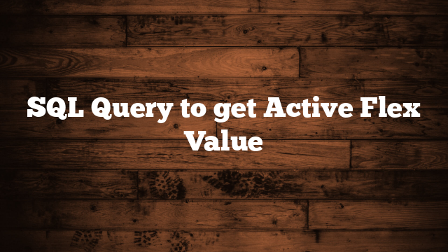SQL Query to get Active Flex Value