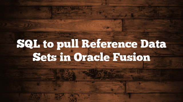 SQL to pull Reference Data Sets in Oracle Fusion