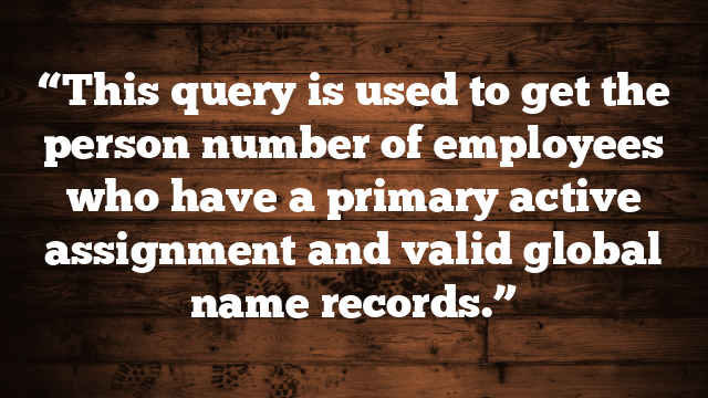 “This query is used to get the person number of employees who have a primary active assignment and valid global name records.”